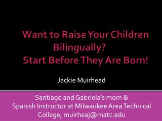 Want to Raise Your Children Bilingually?	 Start Before They Are Born!