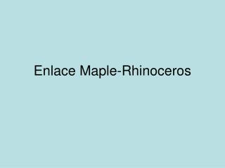 Enlace Maple-Rhinoceros