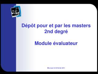 Dépôt pour et par les masters 2nd degré Module évaluateur Mis à jour le 23 février 2011