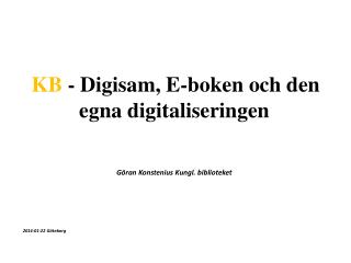 KB - Digisam, E-boken och den egna digitaliseringen Göran Konstenius Kungl. biblioteket