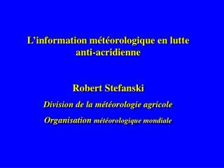 L’information m é t é orologique en lutte anti-acridienne Robert Stefanski