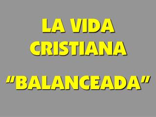 LA VIDA CRISTIANA “BALANCEADA”