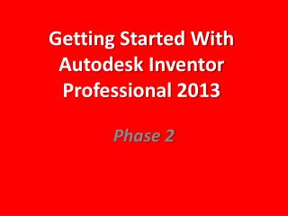 Getting Started With Autodesk Inventor Professional 2013