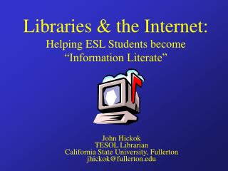 Libraries &amp; the Internet: Helping ESL Students become “Information Literate”