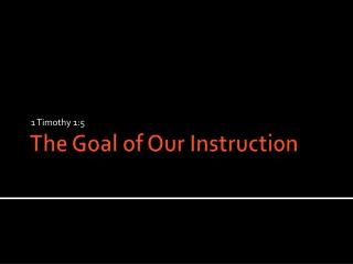 The Goal of Our Instruction