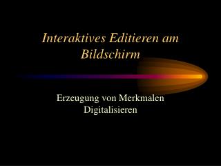 Interaktives Editieren am Bildschirm