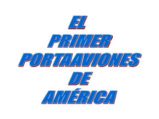 EL PRIMER PORTAAVIONES DE AMÉRICA