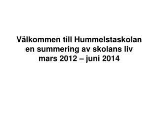 Välkommen till Hummelstaskolan en summering av skolans liv mars 2012 – juni 2014