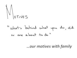 …our motives with family