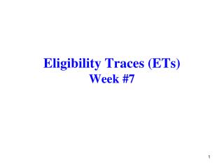 Eligibility Traces (ETs) Week #7