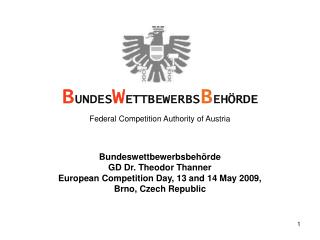 Bundeswettbewerbsbehörde GD Dr. Theodor Thanner European Competition Day, 13 and 14 May 2009,