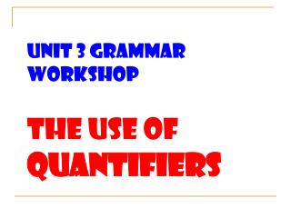 Unit 3 Grammar workshop The use of QUANTIFIERS