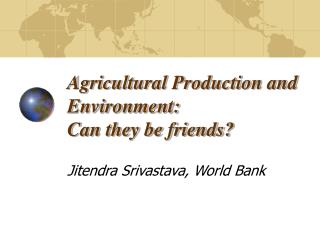 Agricultural Production and Environment: Can they be friends?