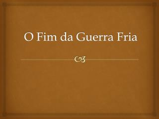 O Fim da Guerra Fria