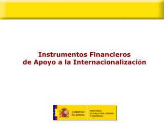 Instrumentos Financieros de Apoyo a la Internacionalizaci ó n