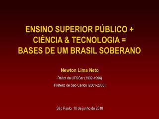 ENSINO SUPERIOR PÚBLICO + CIÊNCIA &amp; TECNOLOGIA = BASES DE UM BRASIL SOBERANO