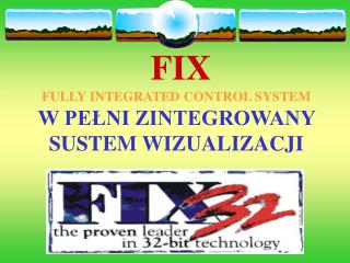 FIX FULLY INTEGRATED CONTROL SYSTEM W PEŁNI ZINTEGROWANY SUSTEM WIZUALIZACJI