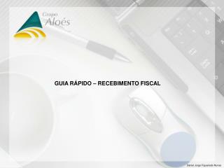 GUIA RÁPIDO – RECEBIMENTO FISCAL