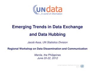 Emerging Trends in Data Exchange and Data Hubbing Jacob Assa, UN Statistics Division