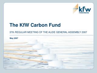 The KfW Carbon Fund 37th REGULAR MEETING OF THE ALIDE GENERAL ASSEMBLY 2007