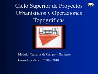 Ciclo Superior de Proyectos Urbanísticos y Operaciones Topográficas