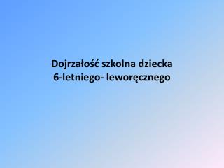 Dojrzałość szkolna dziecka 6-letniego- leworęcznego