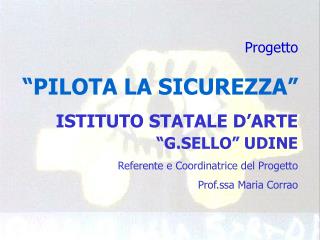 Progetto “PILOTA LA SICUREZZA” ISTITUTO STATALE D’ARTE “G.SELLO” UDINE