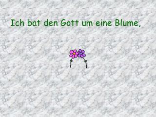 Ich bat den Gott um eine Blume ,