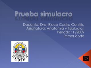 Docente: Dra. Ricce Castro Cantillo Asignatura: Anatomía y fisiología I Periodo : I /2009