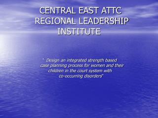 CENTRAL EAST ATTC REGIONAL LEADERSHIP INSTITUTE