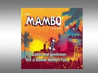 ...Ladies and gentleman this is Mambo Number Five…