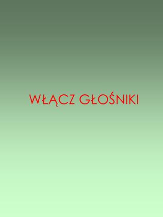 WŁĄCZ G Ł O Ś NIKI