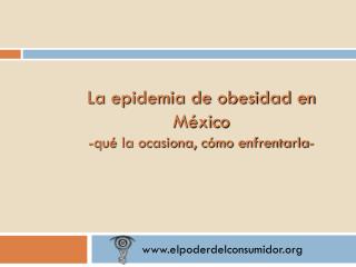 La epidemia de obesidad en México -qué la ocasiona, cómo enfrentarla-