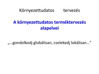 Környezettudatos tervezés A környezettudatos terméktervezés alapelvei