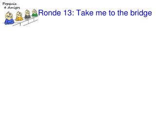Ronde 13: Take me to the bridge