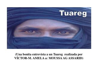 (Una bonita entrevista a un Tuareg realizada por VÍCTOR-M. AMELA a: MOUSSA AG ASSARID) 