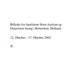 Billeder fra familierne Horn Axelsen og Danielsens besøg i Rotterdam, Holland.