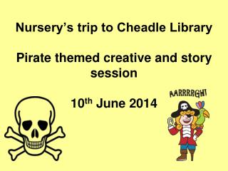 Nursery’s trip to Cheadle Library Pirate themed creative and story session 10 th June 2014