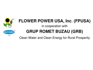 FLOWER POWER USA, Inc . (FPUSA) in cooperation with GRUP ROMET BUZAU (GRB)