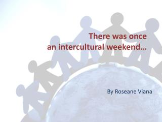 There was once an intercultural weekend…