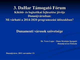 Dr. Veres Lajos – Duna Stratégia Igazgató Dunaújvárosi Főiskola Dunaújváros, 2013. november 13.