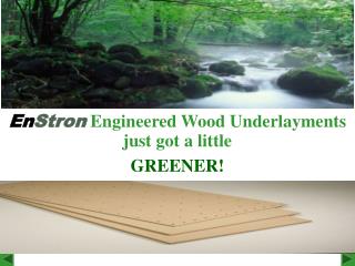En Stron Engineered Wood Underlayments just got a little