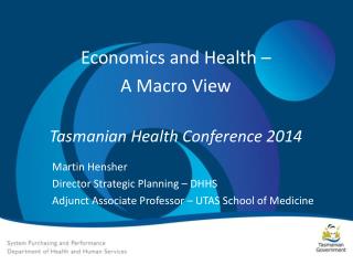 Economics and Health – A Macro View Tasmanian Health Conference 2014