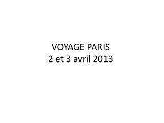 VOYAGE PARIS 2 et 3 avril 2013