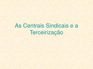 As Centrais Sindicais e a Terceirização