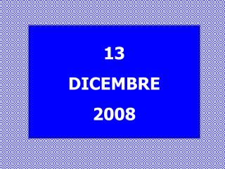 13 DICEMBRE 2008