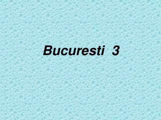 Bucuresti 3