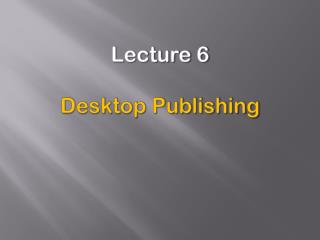 Lecture 6 Desktop Publishing