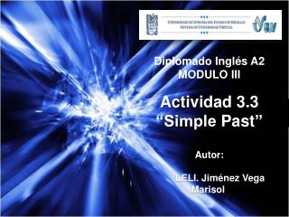 Diplomado Inglés A2 MODULO III Actividad 3.3 “Simple Past ” Autor: