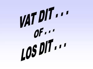 VAT DIT . . .